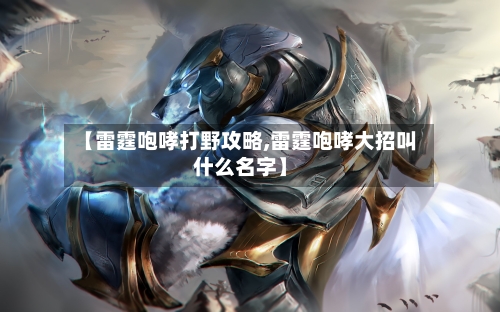 【雷霆咆哮打野攻略,雷霆咆哮大招叫什么名字】-第1张图片
