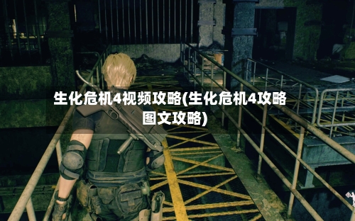 生化危机4视频攻略(生化危机4攻略图文攻略)-第3张图片