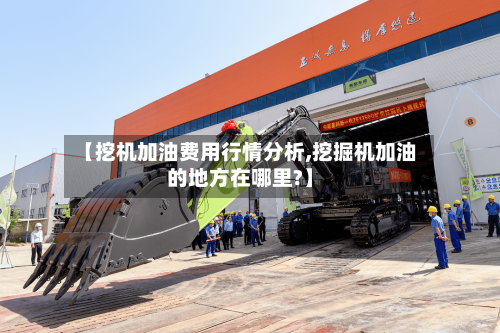 【挖机加油费用行情分析,挖掘机加油的地方在哪里?】-第2张图片