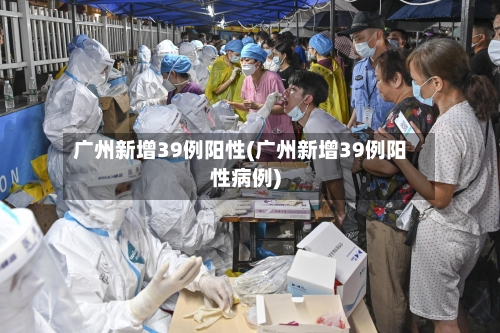 广州新增39例阳性(广州新增39例阳性病例)-第3张图片
