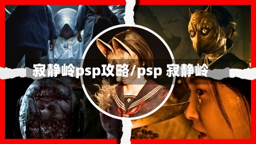 寂静岭psp攻略/psp 寂静岭