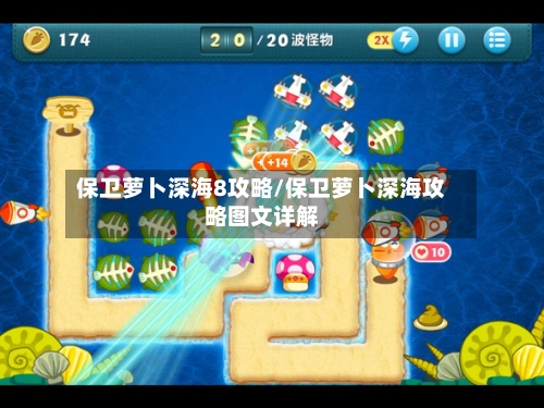 保卫萝卜深海8攻略/保卫萝卜深海攻略图文详解-第1张图片