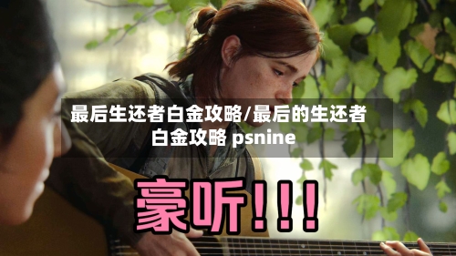最后生还者白金攻略/最后的生还者白金攻略 psnine-第2张图片