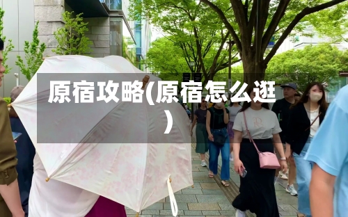 原宿攻略(原宿怎么逛)-第2张图片