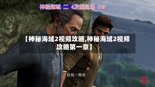 【神秘海域2视频攻略,神秘海域2视频攻略第一章】-第2张图片