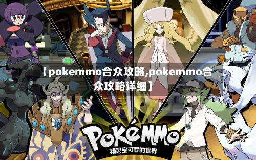 【pokemmo合众攻略,pokemmo合众攻略详细】-第2张图片