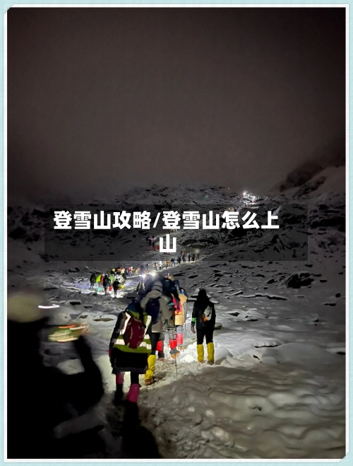 登雪山攻略/登雪山怎么上山-第1张图片