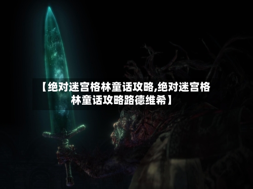 【绝对迷宫格林童话攻略,绝对迷宫格林童话攻略路德维希】