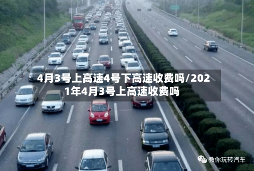 4月3号上高速4号下高速收费吗/2021年4月3号上高速收费吗-第3张图片