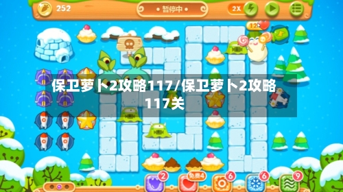 保卫萝卜2攻略117/保卫萝卜2攻略117关-第3张图片