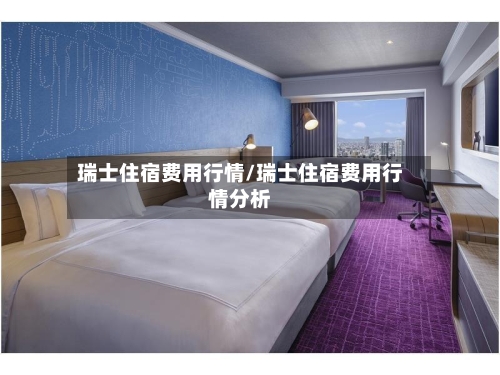 瑞士住宿费用行情/瑞士住宿费用行情分析-第3张图片