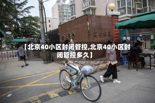 【北京40小区封闭管控,北京40小区封闭管控多久】