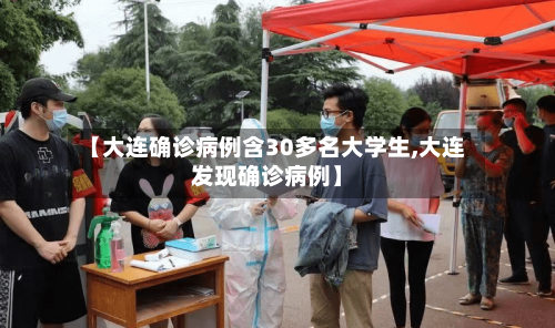 【大连确诊病例含30多名大学生,大连发现确诊病例】
