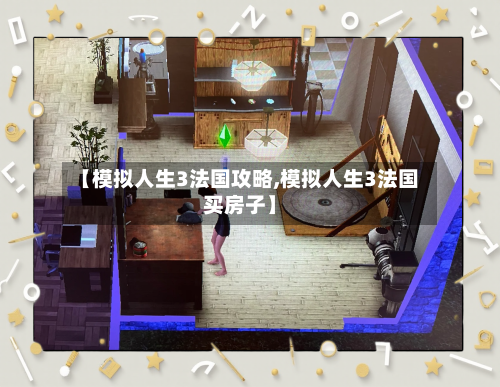 【模拟人生3法国攻略,模拟人生3法国买房子】-第2张图片