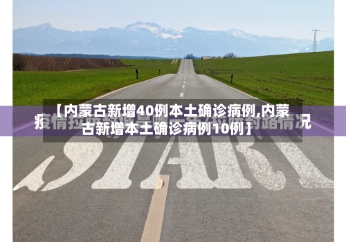 【内蒙古新增40例本土确诊病例,内蒙古新增本土确诊病例10例】