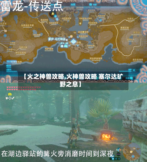 【火之神兽攻略,火神兽攻略 塞尔达旷野之息】-第2张图片
