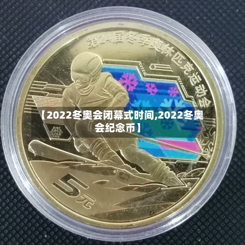 【2022冬奥会闭幕式时间,2022冬奥会纪念币】-第2张图片