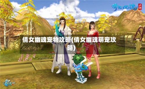 倩女幽魂宠物攻略(倩女幽魂萌宠攻略)