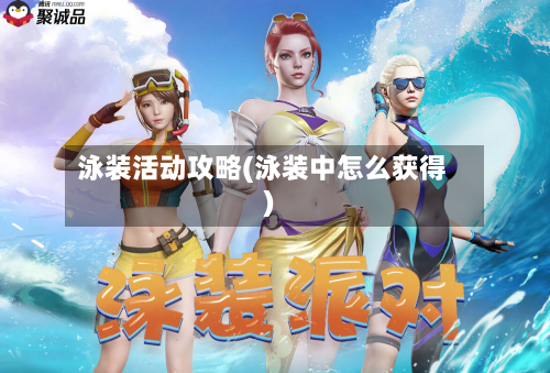 泳装活动攻略(泳装中怎么获得)