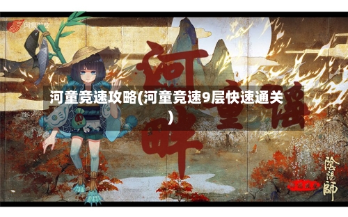 河童竞速攻略(河童竞速9层快速通关)