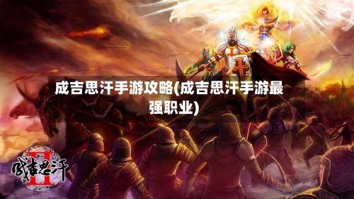 成吉思汗手游攻略(成吉思汗手游最强职业)-第3张图片