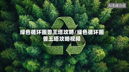 绿色循环圈兽王塔攻略/绿色循环圈兽王塔攻略视频