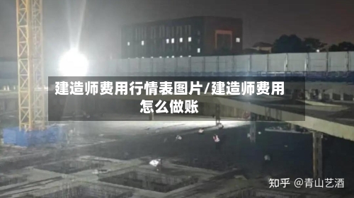 建造师费用行情表图片/建造师费用怎么做账