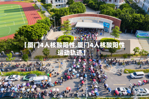 【厦门4人核酸阳性,厦门4人核酸阳性运动轨迹】-第3张图片