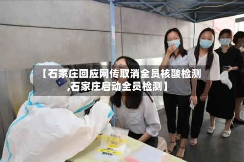 【石家庄回应网传取消全员核酸检测,石家庄启动全员检测】-第2张图片