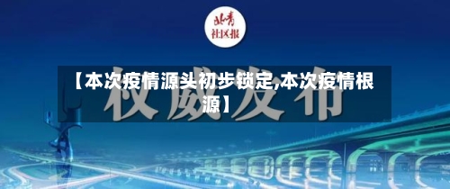 【本次疫情源头初步锁定,本次疫情根源】-第2张图片