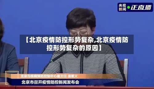 【北京疫情防控形势复杂,北京疫情防控形势复杂的原因】-第2张图片