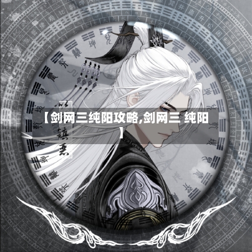 【剑网三纯阳攻略,剑网三 纯阳】