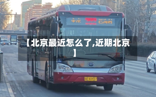 【北京最近怎么了,近期北京】
