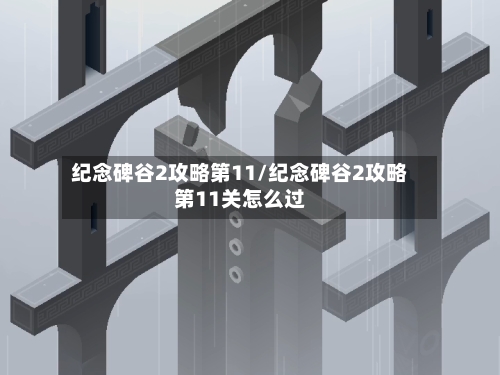 纪念碑谷2攻略第11/纪念碑谷2攻略第11关怎么过