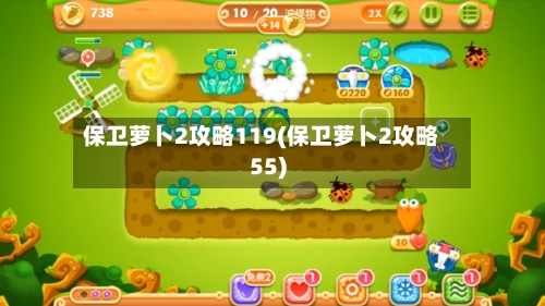保卫萝卜2攻略119(保卫萝卜2攻略55)