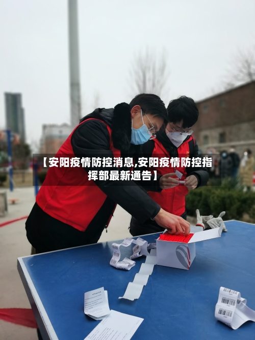 【安阳疫情防控消息,安阳疫情防控指挥部最新通告】