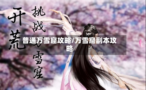 普通万雪窟攻略/万雪窟副本攻略