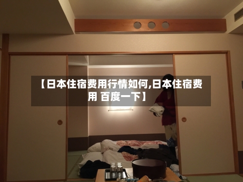 【日本住宿费用行情如何,日本住宿费用 百度一下】