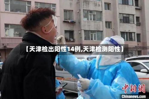 【天津检出阳性14例,天津检测阳性】-第2张图片