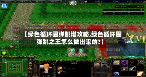 【绿色循环圈弹跳塔攻略,绿色循环圈弹跳之王怎么做出来的?】