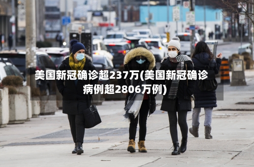 美国新冠确诊超237万(美国新冠确诊病例超2806万例)
