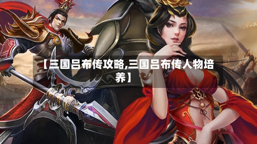 【三国吕布传攻略,三国吕布传人物培养】
