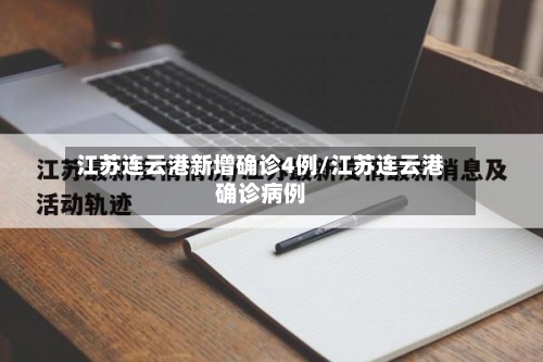江苏连云港新增确诊4例/江苏连云港确诊病例-第3张图片