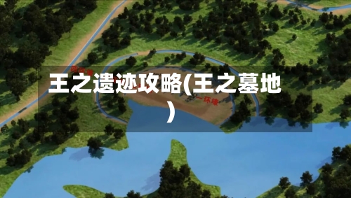 王之遗迹攻略(王之墓地)