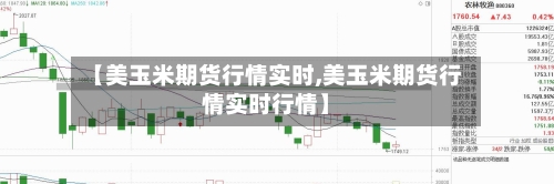 【美玉米期货行情实时,美玉米期货行情实时行情】
