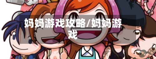 妈妈游戏攻略/妈妈游戏-第2张图片