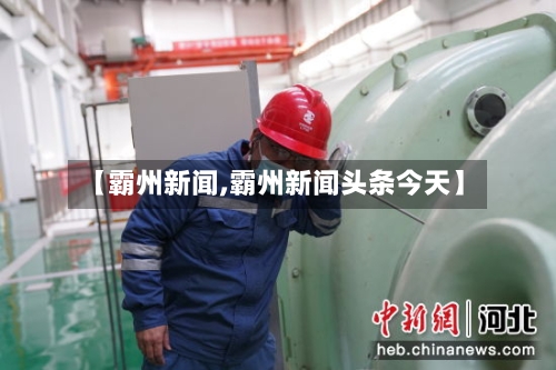 【霸州新闻,霸州新闻头条今天】-第3张图片