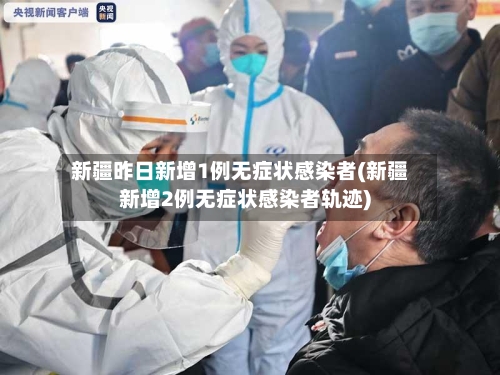新疆昨日新增1例无症状感染者(新疆新增2例无症状感染者轨迹)-第3张图片