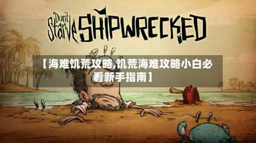 【海难饥荒攻略,饥荒海难攻略小白必看新手指南】-第2张图片