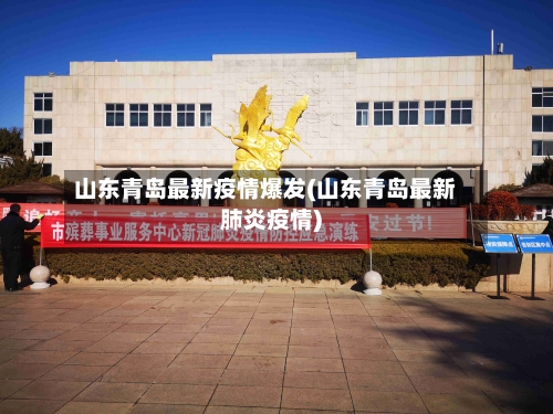 山东青岛最新疫情爆发(山东青岛最新肺炎疫情)